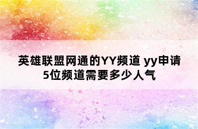 英雄联盟网通的YY频道 yy申请5位频道需要多少人气